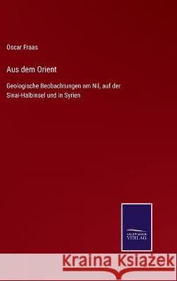 Aus dem Orient: Geologische Beobachtungen am Nil, auf der Sinai-Halbinsel und in Syrien Oscar Fraas 9783752535198 Salzwasser-Verlag Gmbh - książka
