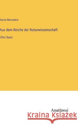 Aus dem Reiche der Naturwissenschaft: Elfter Band Aaron Bernstein   9783382021177 Anatiposi Verlag - książka