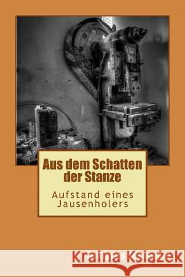 Aus dem Schatten der Stanze: Aufstand eines Jausenholers Schinwald, Wolfgang 9781530075508 Createspace Independent Publishing Platform - książka