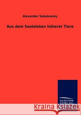 Aus dem Seeleleben höherer Tiere Sokolowsky, Alexander 9783846011317 Salzwasser-Verlag Gmbh - książka