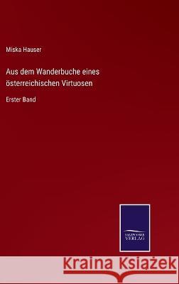 Aus dem Wanderbuche eines österreichischen Virtuosen: Erster Band Miska Hauser 9783375110611 Salzwasser-Verlag - książka