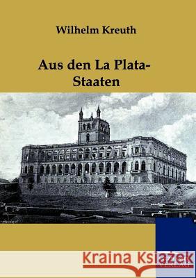 Aus den La Plata-Staaten Kreuth, Wilhelm 9783864440076 Salzwasser-Verlag - książka