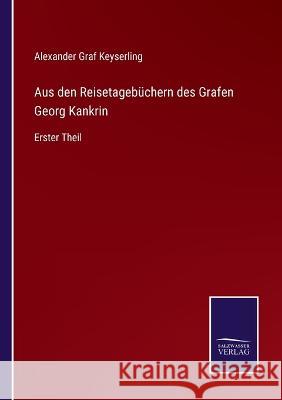 Aus den Reisetagebüchern des Grafen Georg Kankrin: Erster Theil Keyserling, Alexander Graf 9783375091101 Salzwasser-Verlag - książka
