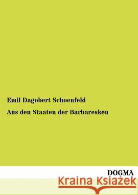 Aus den Staaten der Barbaresken Schoenfeld, Emil Dagobert 9783954544615 Dogma - książka