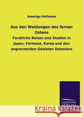 Aus den Waldungen des fernen Ostens Hofmann, Amerigo 9783846024164 Salzwasser-Verlag Gmbh - książka