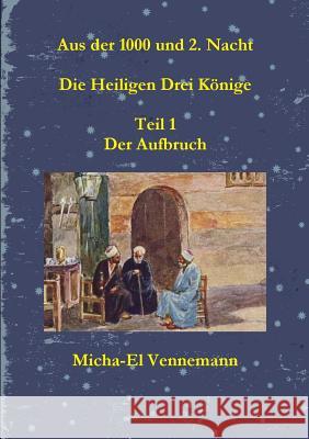 Aus der 1000 und 2. Nacht - Die Heiligen Drei Könige - Teil 1 Dipl.-Bibl., Kaufm. Micha-El Vennemann 9780244490430 Lulu.com - książka