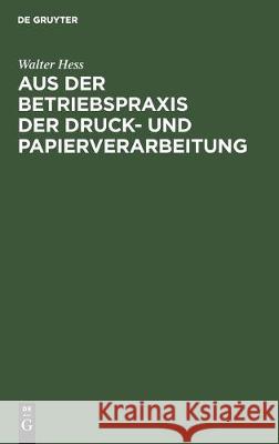 Aus Der Betriebspraxis Der Druck- Und Papierverarbeitung: Mit Zahlreichen ALS Organisatorische Hilfsmittel Erprobten Vordrucken Aus Der Praxis Des Ver Walter Hess 9783112306550 de Gruyter - książka