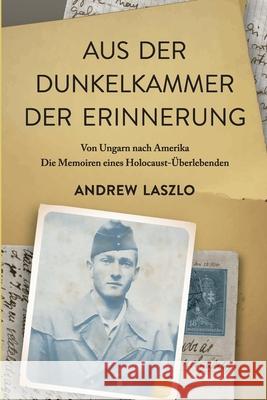 Aus der Dunkelkammer der Erinnerung: Von Ungarn nach Amerika. Die Memoiren eines Holocaust-?berlebenden Andrew Laszlo 9789493418691 Amsterdam Publishers - książka