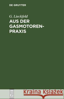 Aus Der Gasmotoren-Praxis: Rathschläge Für Den Ankauf, Die Untersuchung Und Den Betrieb Von Gasmotoren G Lieckfeld 9783486727968 Walter de Gruyter - książka