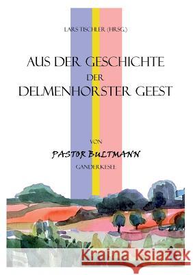 Aus der Geschichte der Delmenhorster Geest: von Pastor Bultmann Ganderkesee Lars Tischler 9783744864398 Books on Demand - książka