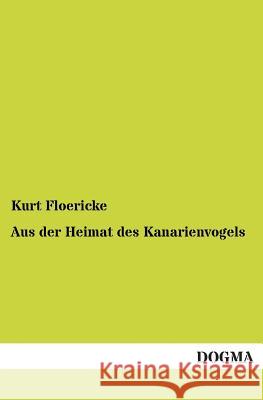 Aus Der Heimat Des Kanarienvogels Floericke, Kurt 9783955076313 Dogma - książka