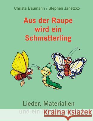 Aus der Raupe wird ein Schmetterling: Lieder, Materialien und ein Mini-Musical Stephen Janetzko Christa Baumann 9781096370673 Independently Published - książka