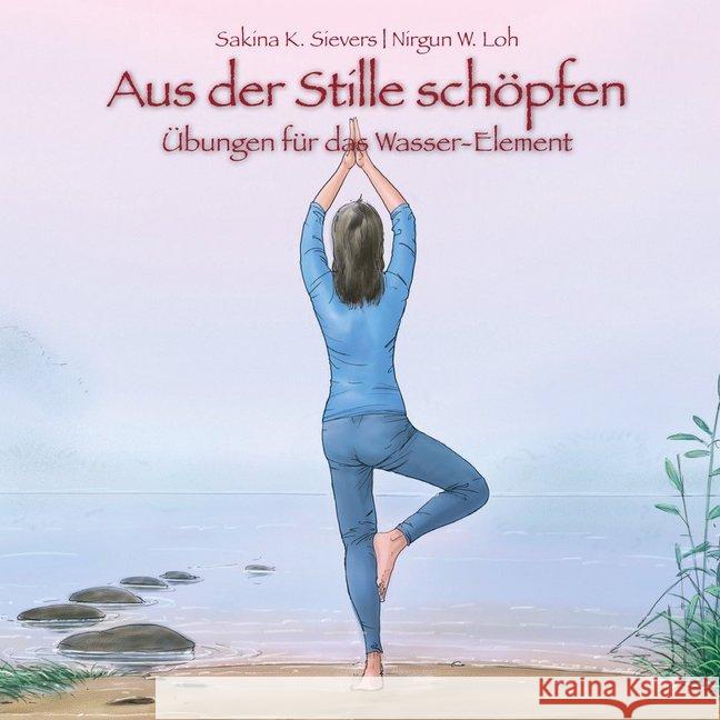Aus der Stille schöpfen : Übungen für das Wasser-Element Sievers, Sakina K.; Loh, Nirgun W. 9783943986204 ShenDo - książka
