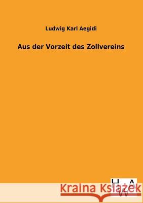 Aus Der Vorzeit Des Zollvereins Ludwig Karl Aegidi 9783863832162 Historisches Wirtschaftsarchiv - książka