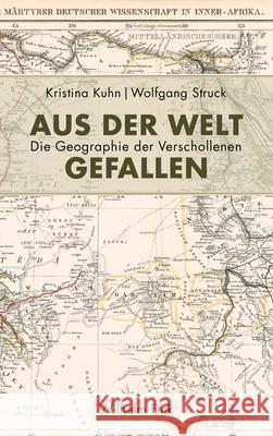 Aus der Welt gefallen : Die Geographie der Verschollenen Kuhn, Kristina; Struck, Wolfgang 9783770560806 Fink (Wilhelm) - książka