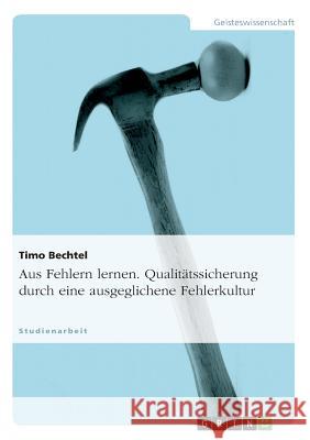 Aus Fehlern lernen. Qualitätssicherung durch eine ausgeglichene Fehlerkultur Timo Bechtel 9783656249818 Grin Publishing - książka