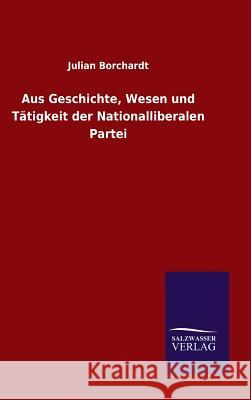 Aus Geschichte, Wesen und Tätigkeit der Nationalliberalen Partei Borchardt, Julian 9783846095270 Salzwasser-Verlag Gmbh - książka