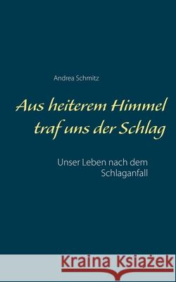 Aus heiterem Himmel traf uns der Schlag: Unser Leben nach dem Schlaganfall Andrea Schmitz 9783751913737 Books on Demand - książka