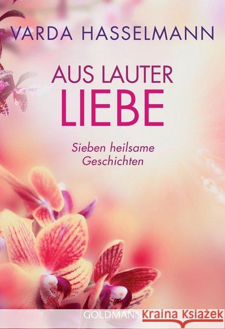 Aus lauter Liebe : Sieben heilsame Geschichten Hasselmann, Varda 9783442220489 Goldmann - książka