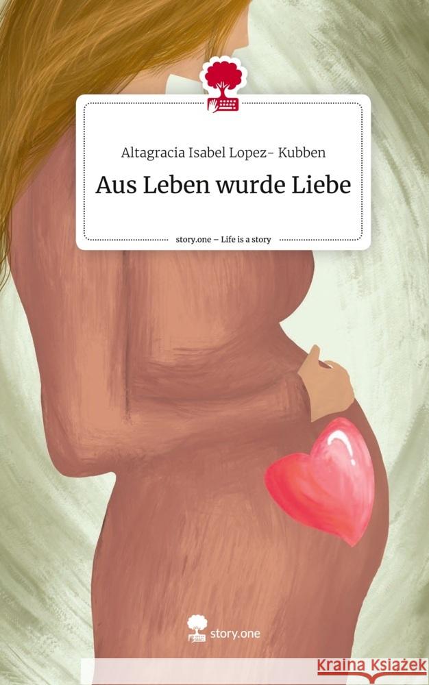 Aus Leben wurde Liebe. Life is a Story - story.one Lopez- Kubben, Altagracia Isabel 9783710836145 story.one publishing - książka