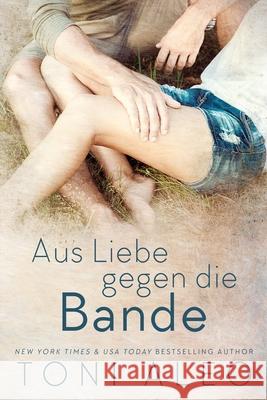 Aus Liebe gegen die Bande Toni Aleo 9781547047611 Createspace Independent Publishing Platform - książka