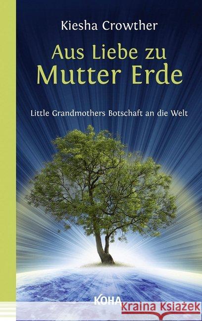 Aus Liebe zu Mutter Erde : Little Grandmothers Botschaft an die Welt Crowther, Kiesha 9783867283083 KOHA - książka