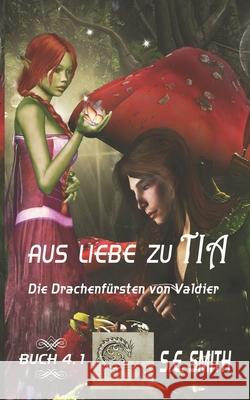 Aus Liebe zu Tia: Die Drachenf?rsten von Valdier Buch 4.1 S. E. Smith 9781096320012 Independently Published - książka