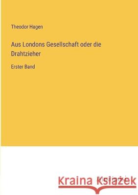 Aus Londons Gesellschaft oder die Drahtzieher: Erster Band Theodor Hagen   9783382016043 Anatiposi Verlag - książka