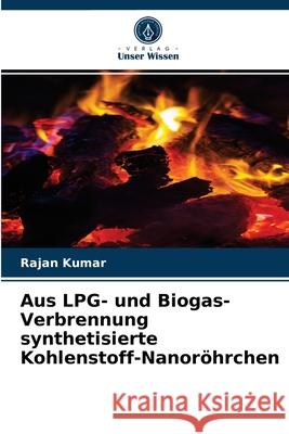 Aus LPG- und Biogas-Verbrennung synthetisierte Kohlenstoff-Nanoröhrchen Rajan Kumar 9786203259834 Verlag Unser Wissen - książka