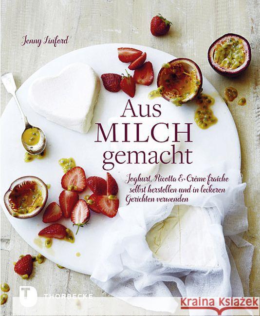 Aus Milch gemacht : Joghurt, Ricotta & Crème fraîche selbst herstellen und in leckeren Gerichten verwenden Linford, Jenny 9783799505789 Thorbecke - książka