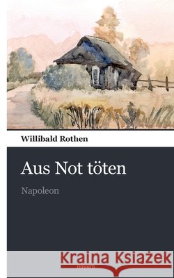 Aus Not t?ten: Napoleon Willibald Rothen 9783903529304 Novum Pocket - książka