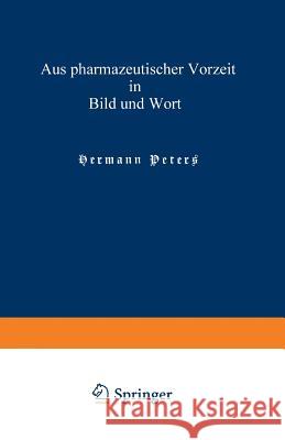 Aus Pharmazeutischer Vorzeit in Bild Und Wort: Neue Folge Peters, Hermann 9783662358269 Springer - książka