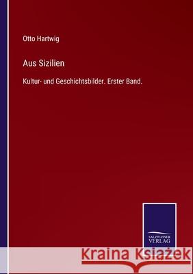 Aus Sizilien: Kultur- und Geschichtsbilder. Erster Band. Otto Hartwig 9783752518443 Salzwasser-Verlag Gmbh - książka