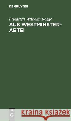 Aus Westminster-Abtei Friedrich Wilhelm Rogge 9783112430194 de Gruyter - książka