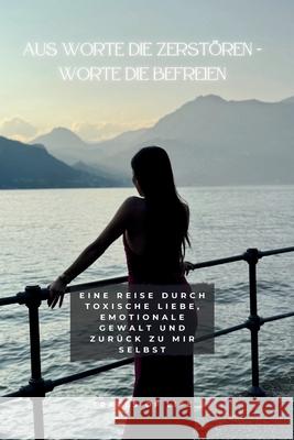 Aus Worte die Zerst?ren - Worte die befreien: Eine Reise durch toxische Liebe, emotionale Gewalt und zur?ck zu mir selbst Julyet Hallakoglu 9781326239497 Lulu.com - książka