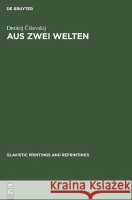 Aus Zwei Welten: Beitrage Zur Geschichte Der Slavisch-Westlichen Literarischen Beziehungen Dmitrij Cizevskij 9783112307793 de Gruyter - książka