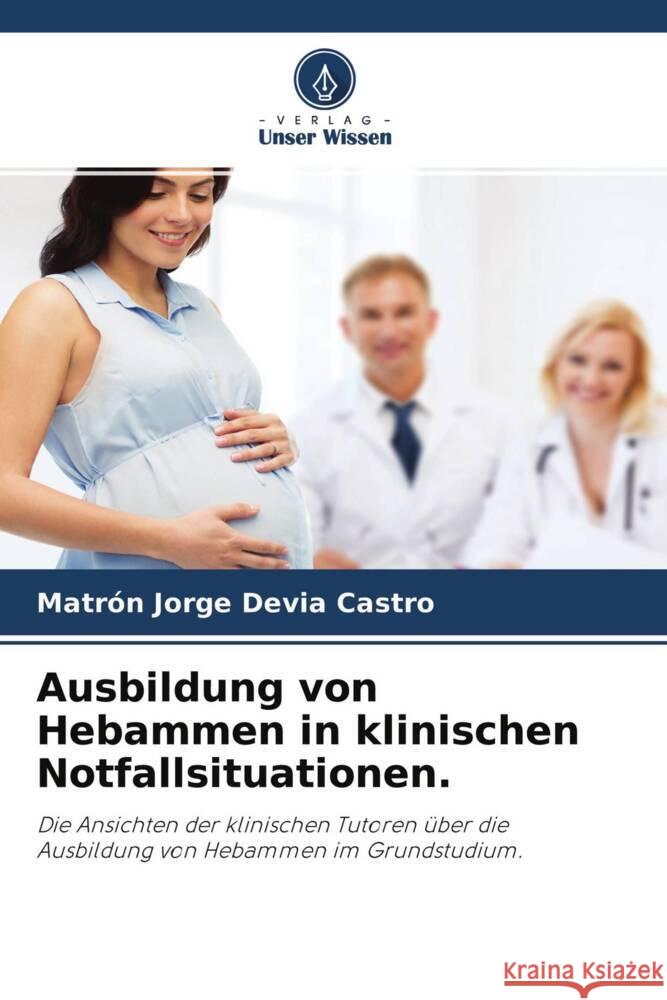 Ausbildung von Hebammen in klinischen Notfallsituationen. Devia Castro, Matrón Jorge 9786204363974 Verlag Unser Wissen - książka