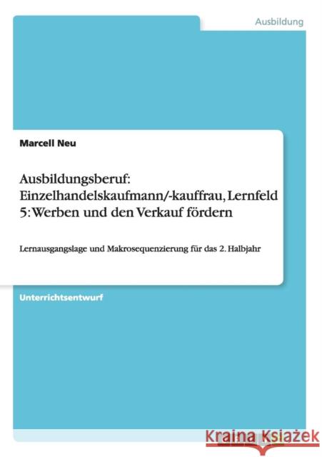 Ausbildungsberuf: Einzelhandelskaufmann/-kauffrau, Lernfeld 5: Werben und den Verkauf fördern: Lernausgangslage und Makrosequenzierung f Neu, Marcell 9783668101739 Grin Verlag - książka