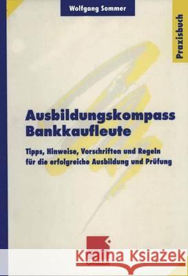 Ausbildungskompass Bankkaufleute: Tipps, Hinweise, Vorschriften Und Regeln Für Die Erfolgreiche Ausbildung Und Prüfung Sommer, Wolfgang 9783409197205 Gabler Verlag - książka