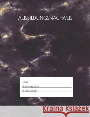 Ausbildungsnachweis: Berichtsheft Ausbildung / Ausbildungsnachweisheft täglich/wöchentlich / ausreichend für 1 Lehrjahr / 1Woche je Seite/ Azubi, Ausbildungsnachweisheft 9781655493997 Independently Published - książka