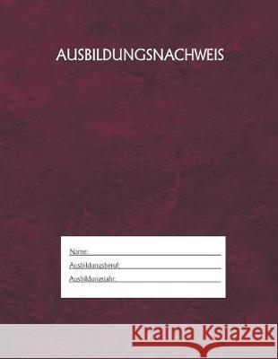 Ausbildungsnachweis: Berichtsheft Ausbildung / Ausbildungsnachweisheft täglich/wöchentlich / ausreichend für 1 Lehrjahr / 1Woche je Seite/ Azubi, Ausbildungsnachweisheft 9781655507281 Independently Published - książka