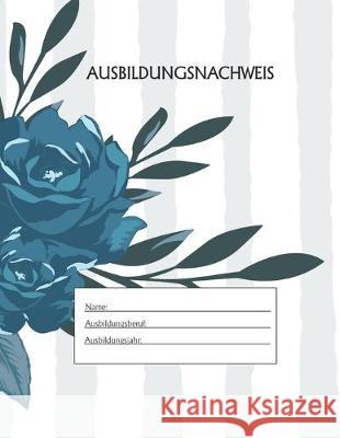 Ausbildungsnachweis: Berichtsheft Ausbildung / Ausbildungsnachweisheft täglich/wöchentlich / ausreichend für 1 Lehrjahr / 1Woche je Seite/ Azubi, Ausbildungsnachweisheft 9781655511905 Independently Published - książka