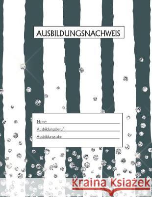 Ausbildungsnachweis: Berichtsheft Ausbildung / Ausbildungsnachweisheft täglich/wöchentlich / ausreichend für 1 Lehrjahr / 1Woche je Seite/ Azubi, Ausbildungsnachweisheft 9781655519468 Independently Published - książka