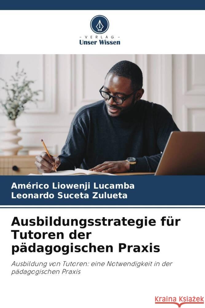 Ausbildungsstrategie für Tutoren der pädagogischen Praxis Liowenji Lucamba, Américo, Suceta Zulueta, Leonardo 9786206387305 Verlag Unser Wissen - książka