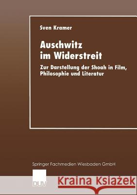 Auschwitz Im Widerstreit: Zur Darstellung Der Shoah in Film, Philosophie Und Literatur Kramer, Sven 9783824443666 Springer - książka