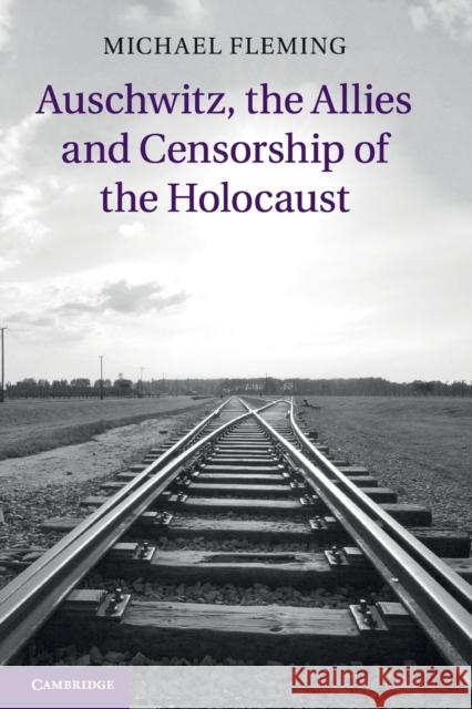 Auschwitz, the Allies and Censorship of the Holocaust Michael Fleming 9781107633667 Cambridge University Press - książka