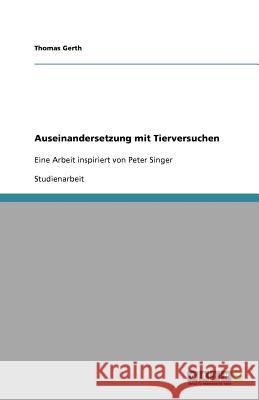 Auseinandersetzung mit Tierversuchen : Eine Arbeit inspiriert von Peter Singer Thomas Gerth 9783640807543 Grin Verlag - książka