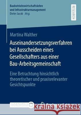 Auseinandersetzungsverfahren bei Ausscheiden eines Gesellschafters aus einer Bau-Arbeitsgemeinschaft: Eine Betrachtung hinsichtlich theoretischer und praxisrelevanter Gesichtspunkte Martina Walther 9783658406042 Springer Gabler - książka