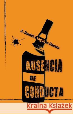 Ausencia de conducta Aragones Cuesta, J. Daniel 9781535137133 Createspace Independent Publishing Platform - książka