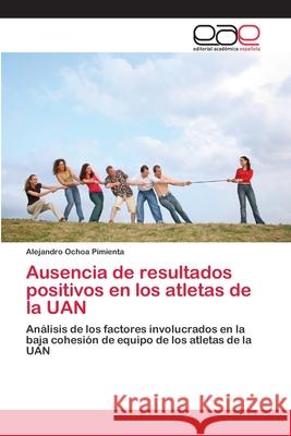 Ausencia de resultados positivos en los atletas de la UAN Ochoa Pimienta, Alejandro 9783659077319 Editorial Académica Española - książka